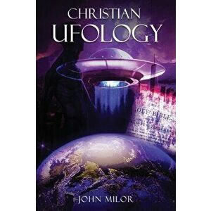 Christian Ufology, Paperback - John Milor imagine