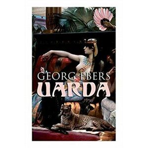 Uarda: Historical Novel - A Romance of Ancient Egypt, Paperback - Georg Ebers imagine