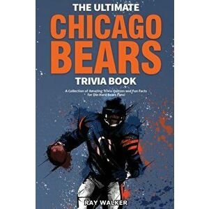 The Ultimate Chicago Bears Trivia Book: A Collection of Amazing Trivia Quizzes and Fun Facts for Die-Hard Bears Fans! - Ray Walker imagine