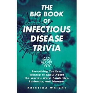 The Big Book of Infectious Disease Trivia: Everything You Ever Wanted to Know about the World's Worst Pandemics, Epidemics, and Diseases - Kristina Wr imagine