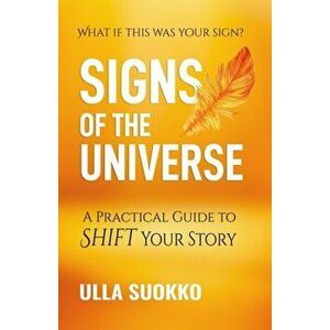 Signs of the Universe: A Practical Guide to Shift Your Story, Paperback - Ulla Suokko imagine