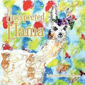 An Unexpected Llama, Paperback - Emily Elizabeth Van Der Hoeven imagine