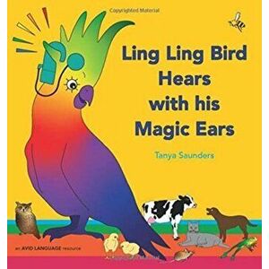 Ling Ling Bird Hears with his Magic Ears: exploring fun 'learning to listen' sounds for early listeners, Hardcover - Tanya Saunders imagine