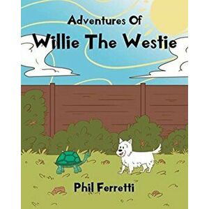 Adventures of Willie the Westie, Paperback - Phil Ferretti imagine