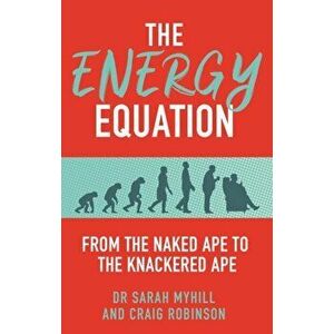 The Energy Equation: From the Naked Ape to the Knackered Ape, Paperback - Sarah Myhill imagine