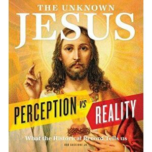The Unknown Jesus: Perception vs. Reality: What the Historical Record Shows Us, Hardcover - Bob Guccione Jr imagine