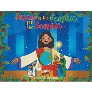 Jesus Is the Reason for the Season, Paperback - Gisele Quarterman imagine