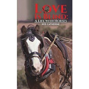 Love Is Blind: A Life with Horses, Paperback - Red Catherine imagine
