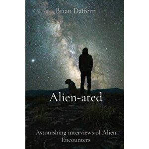 Alien-ated: Astonishing interviews of Alien Encounters, Paperback - Brian Daffern imagine