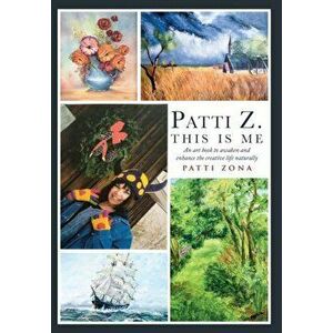 Patti Z. This is Me.: An art book to awaken and enhance the creative life naturally, Hardcover - Patti Zona imagine