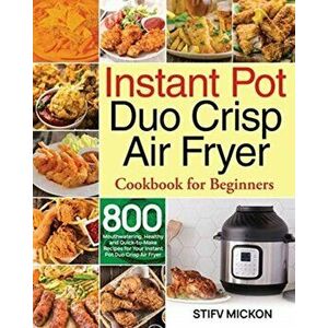 Instant Pot Duo Crisp Air Fryer Cookbook for Beginners, Paperback - Stifv Mickon imagine