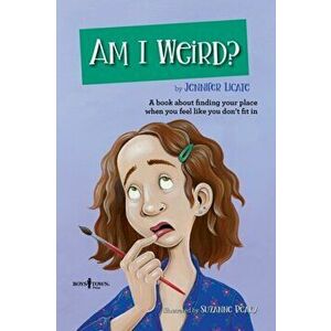 Am I Weird?: A Book about Finding Your Place When You Feel Like You Don't Fit in, Paperback - Jennifer Licate imagine