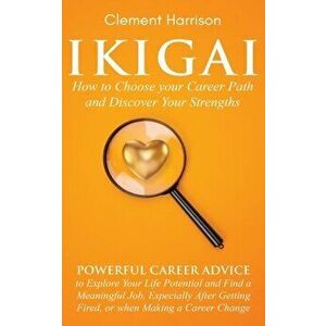 Ikigai, How to Choose your Career Path and Discover Your Strengths: Powerful Career Advice to Explore Your Life Potential and Find a Meaningful Job, E imagine