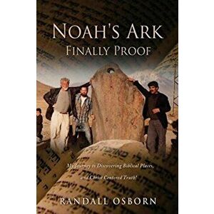 Noah's Ark Finally Proof: My Journey to Discovering Biblical Places, and Christ Centered Truth!, Paperback - Randall Osborn imagine