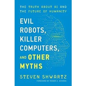 Evil Robots, Killer Computers, and Other Myths, Paperback - Steven Shwartz imagine