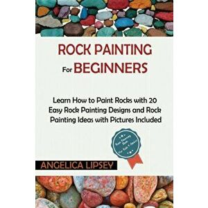 Rock Painting for Beginners: Learn How to Paint Rocks with 20 Easy Rock Painting Designs and Rock Painting Ideas with Pictures Included Rock Painti - imagine