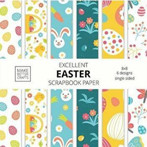 Excellent Easter Scrapbook Paper: 8x8 Easter Holiday Designer Paper for Decorative Art, DIY Projects, Homemade Crafts, Cute Art Ideas For Any Crafting imagine