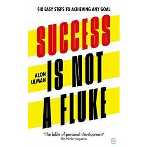 Success Is Not a Fluke: Six Easy Steps to Achieving Any Goal, Paperback - Alon Ulman imagine