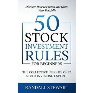 50 Stock Investment Rules for Beginners: The Collective Insights of 25 Stock Investing Experts, Paperback - Randall Stewart imagine