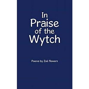 In Praise of the Wytch, Paperback - Zoë Flowers imagine