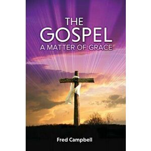 The Gospel: A Matter of Grace, Paperback - Fred Campbell imagine