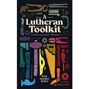 A Lutheran Toolkit, Paperback - Ken Sundet Jones imagine