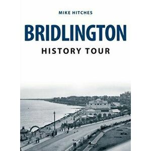 Bridlington History Tour, Paperback - Mike Hitches imagine