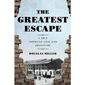 Greatest Escape. A True American Civil War Adventure, Hardback - Douglas Miller imagine