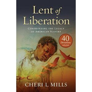 Lent of Liberation: Confronting the Legacy of American Slavery, Paperback - Cheri L. Mills imagine