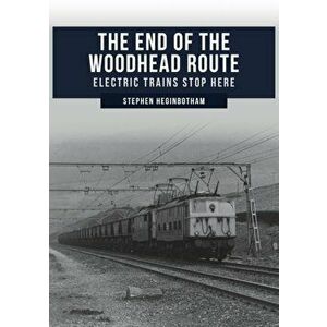 End of the Woodhead Route. Electric Trains Stop Here, Paperback - Stephen Heginbotham imagine