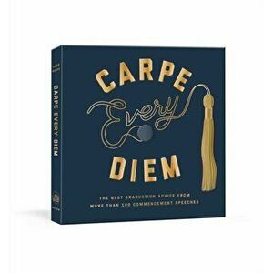 Carpe Every Diem: The Best Graduation Advice from More Than 100 Commencement Speeches, Hardcover - Robie Rogge imagine