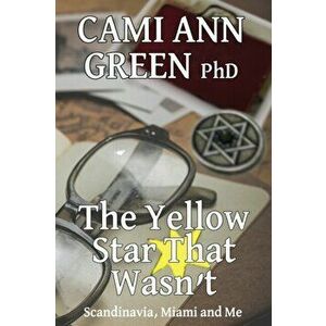 The Yellow Star That Wasn't: Scandinavia, Miami, and Me. Wartime Jews in Scandinavia; From Helsinki to a Miami Beach Obsession. - Cami Ann Green imagine