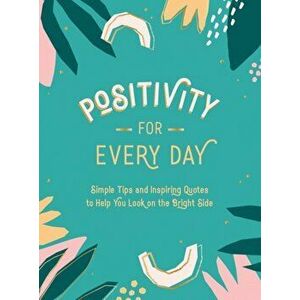 Positivity for Every Day: Simple Tips and Inspiring Quotes to Help You Look on the Bright Side, Hardcover - *** imagine