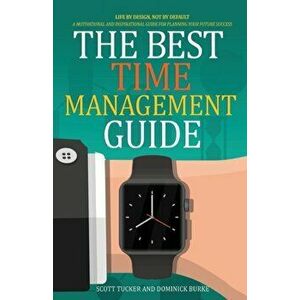 The Best Time Management Guide: Life By Design, Not By Default, Paperback - Dominick Burke imagine