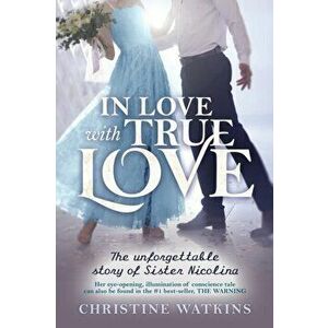 In Love with True Love: The Unforgettable Story of Sister Nicolina, Paperback - Christine Watkins imagine