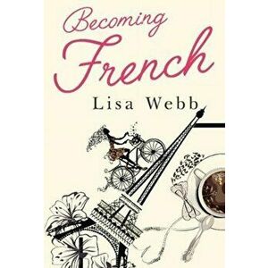 Becoming French, Paperback - Lisa Webb imagine