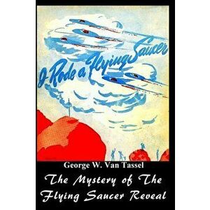 I Rode a Flying Saucer.: The Mystery of The Flying Saucers Revealed, Paperback - George W. Tassel imagine