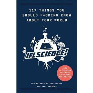 117 Things You Should F*#king Know About Your World. The Best of IFL Science, Paperback - *** imagine