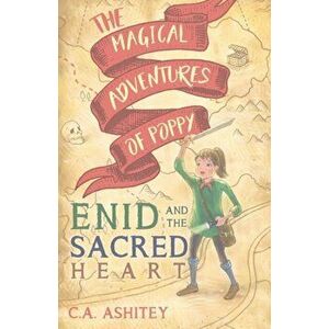 The Magical Adventures of Poppy: Enid and The Sacred Heart, Paperback - C. A. Ashitey imagine