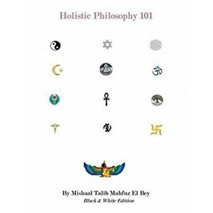 Holistic Philosophy: Black & White Edition, Paperback - Mishaal Talib Mahfuz El Bey imagine
