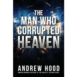 The Man Who Corrupted Heaven, Paperback - Andrew Hood imagine