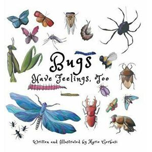 Bugs Have Feelings, Too, Hardcover - Marie Gerbasi imagine