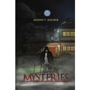 Haunting Mysteries, Paperback - Jason T. Goudie imagine