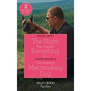 Night That Changed Everything / The Sergeant's Matchmaking Dog, Paperback - Carrie Nichols imagine