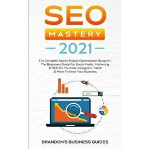 SEO Mastery 2021: The Complete Search Engine Optimization Blueprint The Beginners Guide For Social Media Marketing & SEO On YouTube, In - Brandon Smit imagine