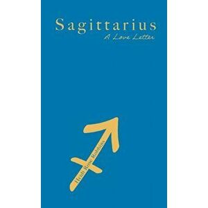 Sagittarius: A Love Letter, Paperback - Heidi Rose Robbins imagine