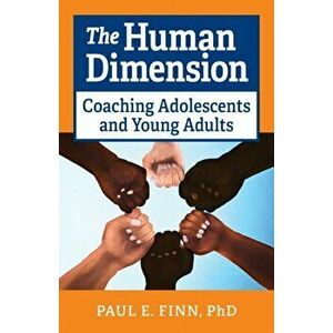 The Human Dimension: Coaching Adolescents and Young Adults, Paperback - Paul E. Finn imagine