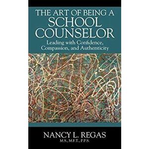 The Art of Being a School Counselor: Leading with Confidence, Compassion & Authenticity, Paperback - Nancy L. Regas imagine