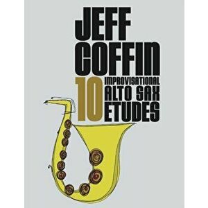 10 Improvisational Alto Sax Etudes, Paperback - Jeff Coffin imagine