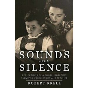 Sounds from Silence: Reflections of a Child Holocaust Survivor, Psychiatrist and Teacher, Paperback - Robert Krell imagine